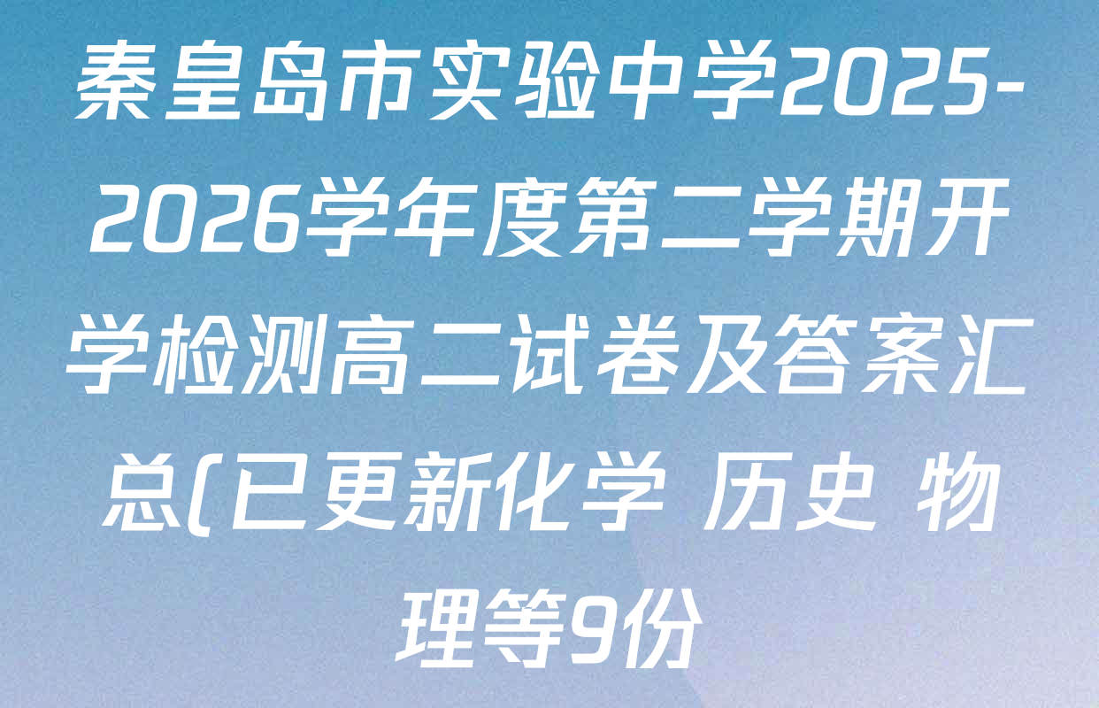 秦皇岛市实验中学2025-2026学年度第二学期开学检测高二试卷及答案汇总(已更新化学 历史 物理等9份) 秦皇岛市实验中学2025-2026学年度第二学期开学检测高二试卷及答案汇总(已更新化学 历史 物理等9份)